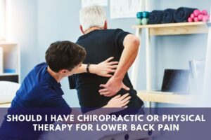 Should I Have Chiropractic or Physical Therapy for Lower Back Pain