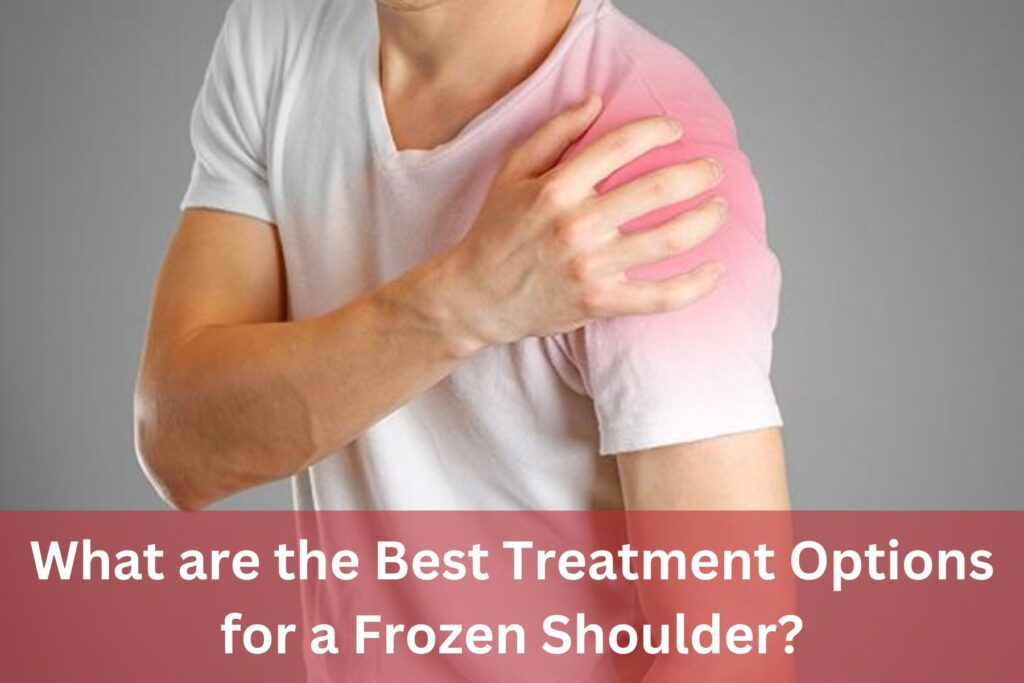 What are the Best Treatment Options for a Frozen Shoulder?