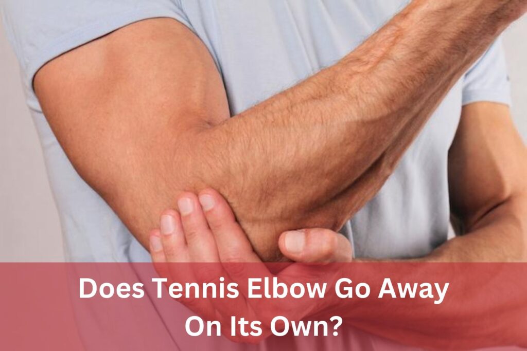 Does Tennis Elbow Go Away On Its Own